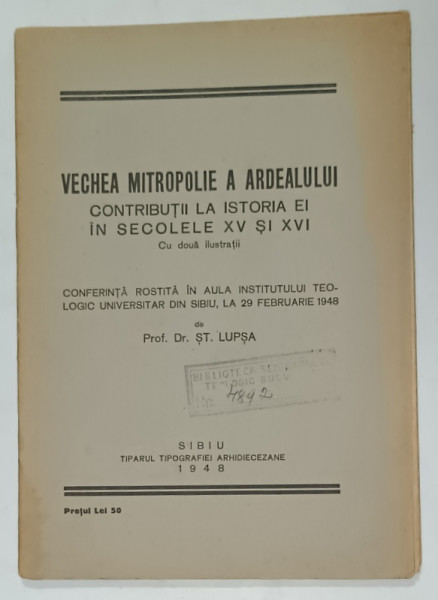 VECHEA MITROPOLIE A  ARDEALULUI , CONTRIBUTII LA ISTORIA EI IN SECOLELE XV si XVI de ST. LUPSA , 1948