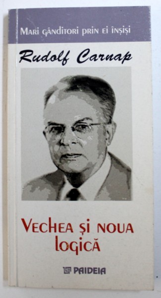 VECHEA SI NOUA LOGICA de RUDOLF CARNAP , 2001