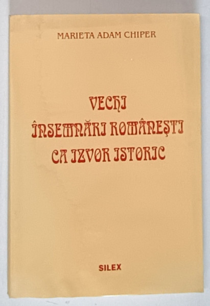 VECHI INSEMNARI ROMANESTI CA IZVOR ISTORIC , 1996 , de MARIETA ADAM CHIPER , COPERTA UZATA VEZI FOTO