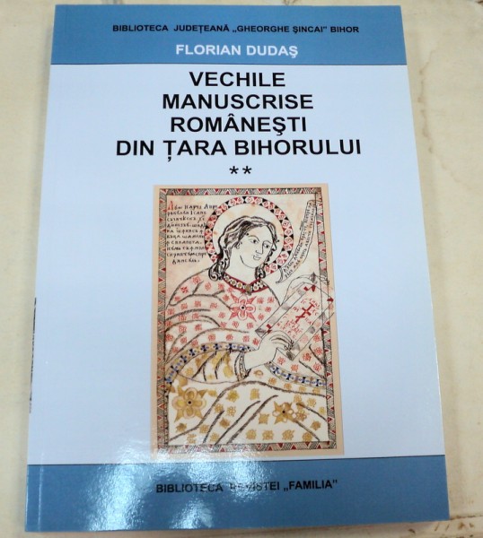 VECHILE MANUSCRISE ROMANESTI DIN TARA BIHORULUI de FLORIAN DUDAS , 2 VOLUME ORADEA 2007