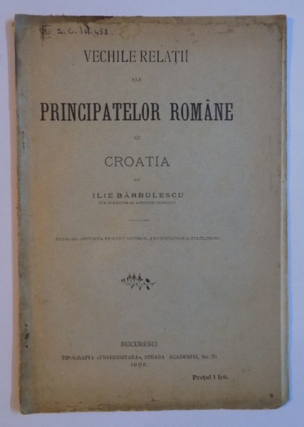 VECHILE RELATII ALE PRINCIPATELOR ROMANE CU CROATIA de ILIE BARBULESCU , 1903