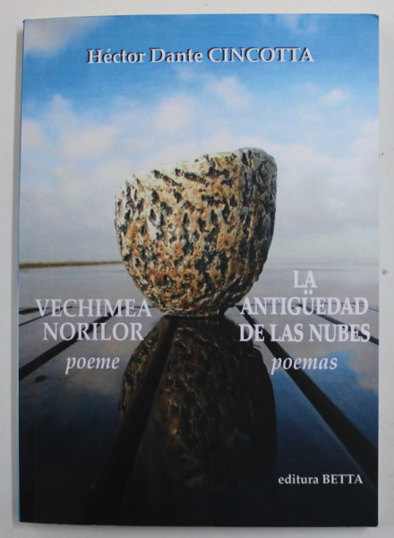 VECHIMEA NORILOR / LA ANTIGUEDAD DE LAS NUBES - POEME / POEMAS de HECTOR DANTE CINCOTTA , 2019 , EDITIE BILINGVA ROMANA - SPANIOLA