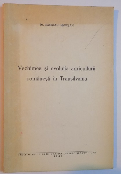 VECHIMEA SI EVOLUTIA AGRICULTURII ROMANESTI IN TRANSILVANIA de LAURIAN SOMESAN , 1941