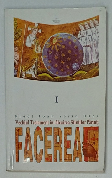 VECHIUL TESTAMENT IN TALCUIREA SFINTILOR PARINTI de PREOT IOAN SORIN USCA , CARTEA I : FACEREA , 2002