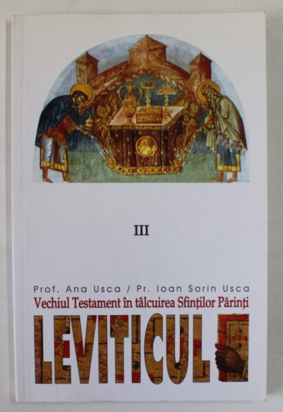 VECHIUL TESTAMENT IN TALCUIREA SFINTILOR PARINTI , VOLUMUL III : LEVITICUL de ANA USCA si IOAN SORIN USCA , 2003