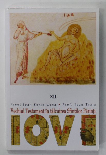 VECHIUL TESTAMENT IN TALCUIREA SFINTILOR PARINTI , VOLUMUL XII : IOV de IOAN  SORIN USCA si IOAN TRAIA , 2008