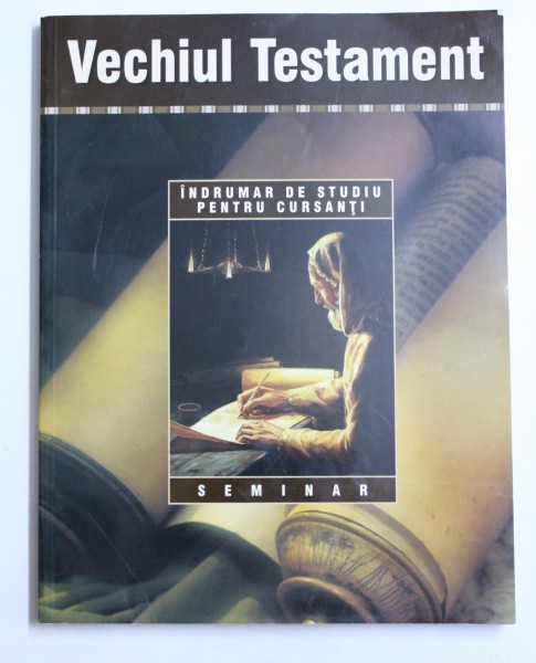 VECHIUL TESTAMENT - INDRUMAR DE STUDIU PENTRU CURSANTI  - SEMINAR , 1998