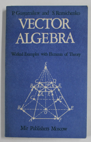 VECTOR ALGEBRA , WORKED EXAMPLES WITH ELEMENTS OF THEORY by P. GUSYATNIKOV and S. REZNICHENKO , 1988