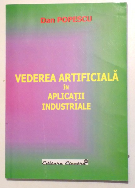 VEDEREA  ARTIFICIALA  IN  APLICATII INDUSTRIALE de DAN POPESCU , 2006