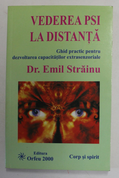 VEDEREA PSI LA DISTANTA, GHID PRACTIC PENTRU DEZVOLTAREA CAPACITATILOR EXTRASENZORIALE de DR. EMIL STRAINU , 2008