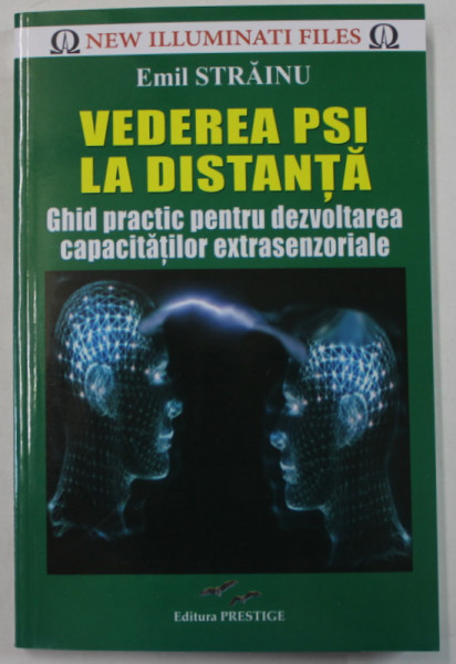 VEDEREA PSI LA DISTANTA , GHID PRACTIC PENTRU DEZVOLTAREA CAPACITATILOR EXTRASENZORIALE de EMIL STRAINU , 2017