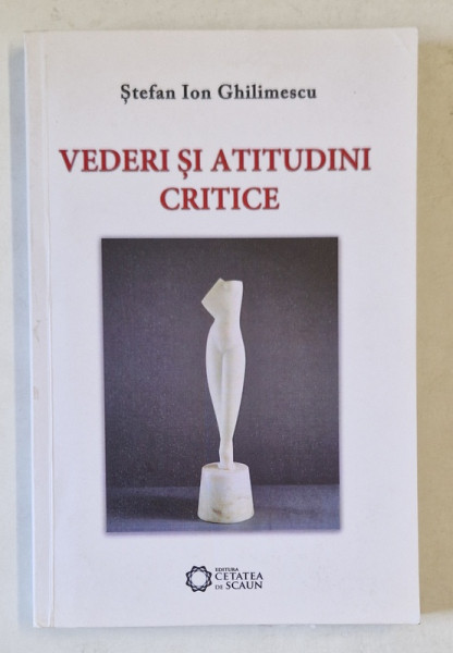 VEDERI SI ATITUDINI CRITICE de STEFAN ION GHILIMESCU , 2013 ,  DEDICATIE *