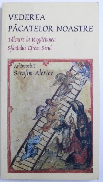 VEDREA PACATELOR NOASTRE  - TALCUIRE LA RUGACIUNEA SFANTULUI EFREM SIRUL de ARHIMANDRIT SERAFIM ALEXIEV , 2008