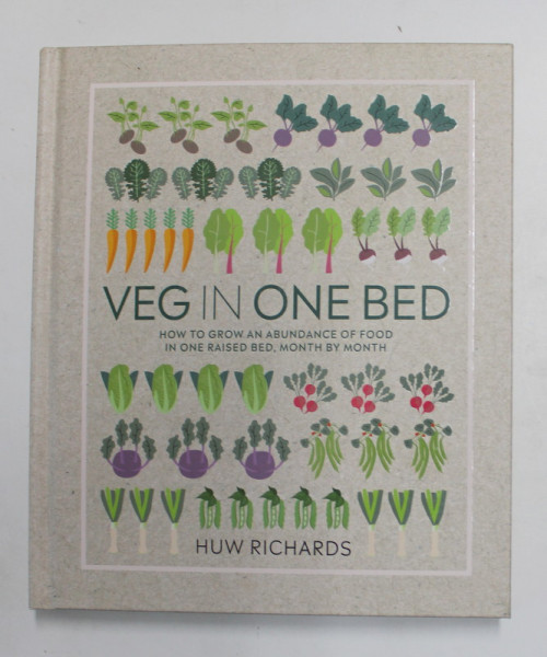VEG IN ONE BED - HOW TO GROW AN ABUNDANCE OF FOOD IN ONE RAISED BED , MONTH BY MONTH by HUW RICHARDS , 2019