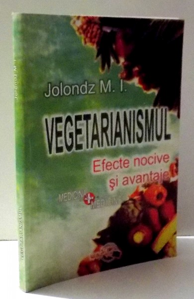 VEGETARIANISMUL , EFECTE NOCIVE SI AVANTAJE de JOLONDZ M. I. , 2000