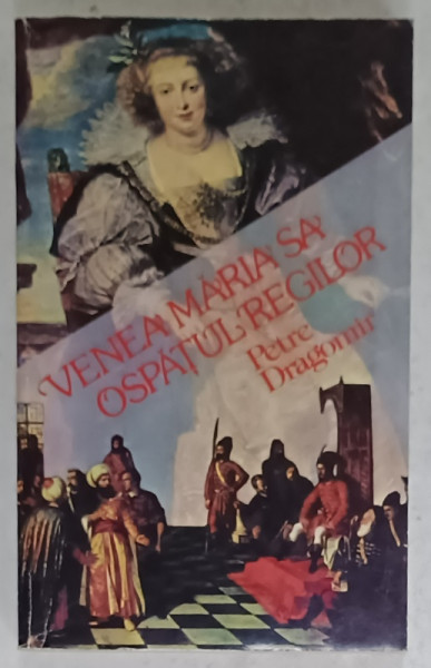 VENEA MARIA SA , OSPATUL REGILOR de PETRE DRAGOMIR , ANII '90