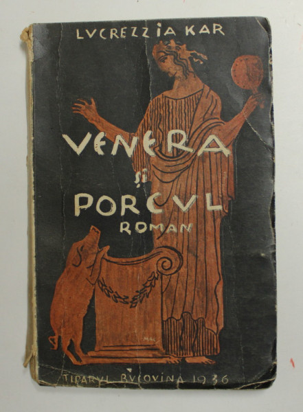 VENERA SI PORCUL , roman de LUCREZZIA KAR , coperta de MAC CONSTANTINESCU * , 1936