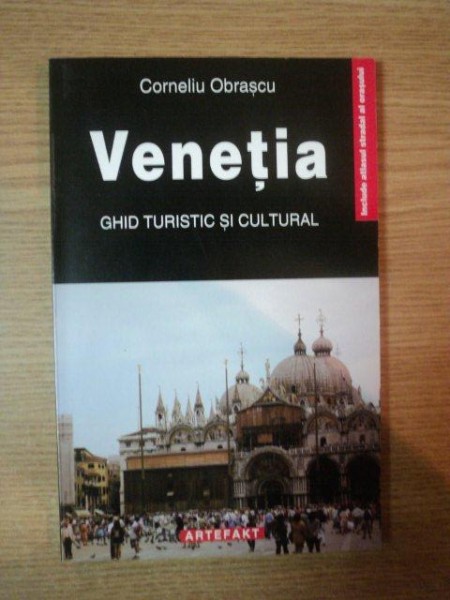 VENETIA , GHID TURISTIC SI CULTURAL de CORNELIU OBRASCU , 2006