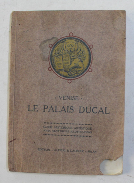 VENISE - LE PALAIS DUCAL - GUIDE HISTORIQUE ARTISTIQUE AVEC CENT TREIZE ILLUSTRATIONS , redige par MAX ONGARO , 1923