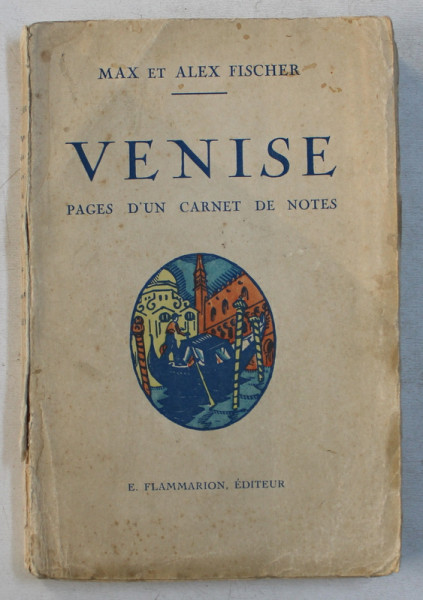 VENISE  - PAGES D ' UN CARNET DE NOTES par MAX et ALEX FISCHER , couverture et presentation de RENEFER ,  1928