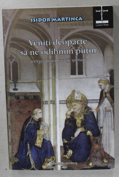 VENITI DEOPARTE SA NE ODIHNIM PUTIN , PRELEGERI PENTRU EXERCITII SPIRITUALE de ISIDOR MARTINCA , 2007