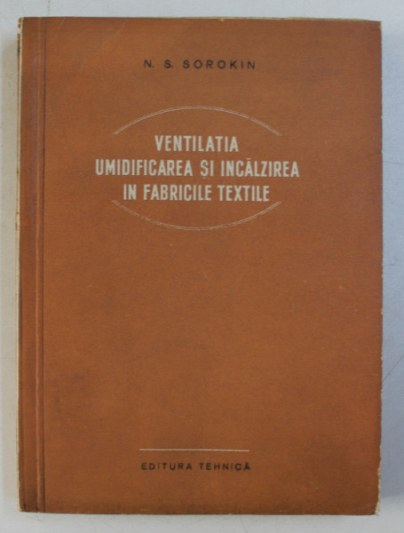 VENTILATIA , UMIDIFICAREA SI INCALZIREA IN FABRICILE TEXTILE de N . S. SOROKIN , 1956