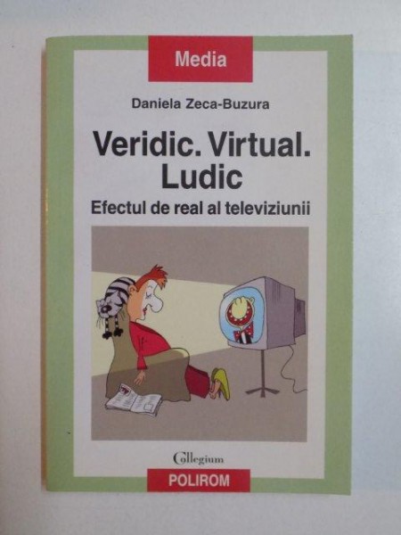 VERIDIC , VIRTUAL , LUDIC , EFECTUL DE REAL AL TELEVIZIUNII de DANIELA ZECA - BUZURA , 2009 * PREZINTA HALOURI DE APA