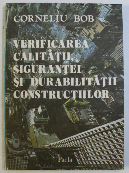 VERIFICAREA CALITATII , SIGURANTEI SI DURABILITATII CONSTRUCTIILOR de CORNELIU BOB , 1989