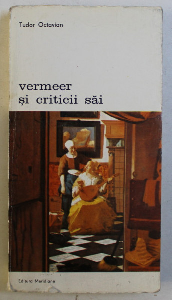 VERMEER SI CRITICII SAI de TUDOR OCTAVIAN , 1988