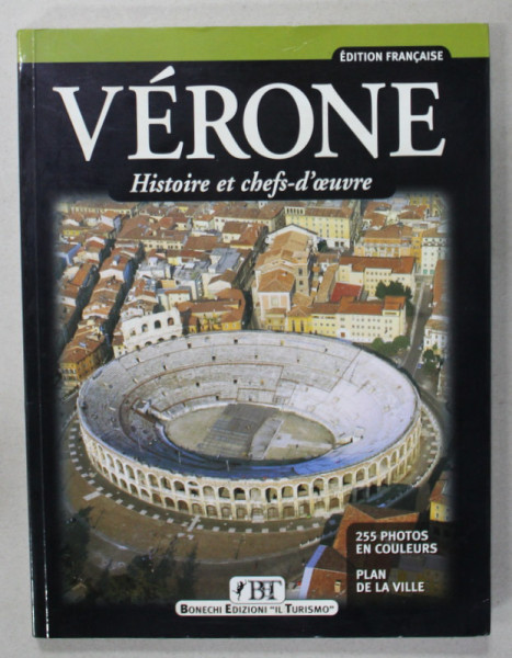 VERONE , HISTOIRE ET CHEFS - D 'OEUVRE , 255 PHOTOS EN COULEURS , PLAN DE LA VILLE , par RENZO CHIARELLI , 2006