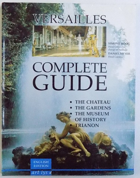 VERSAILLES  - COMPLETE GUIDE  - THE CHATEAU , THE GARDENS , THE MUSEUM OF HISTORY , TRIANON , by SIMONE HOOG and DANIEL MEYER , 2000