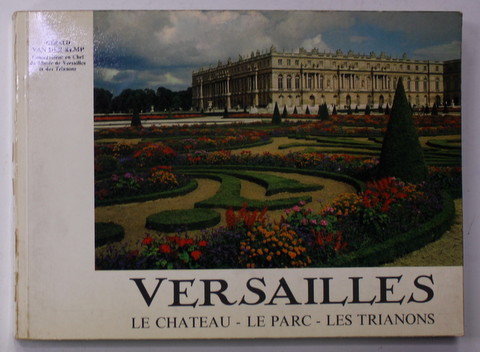 VERSAILLES - LE CHATEAU , LE PARC , LES TRIANONS par GERARD VAN DER KEMP , 1972