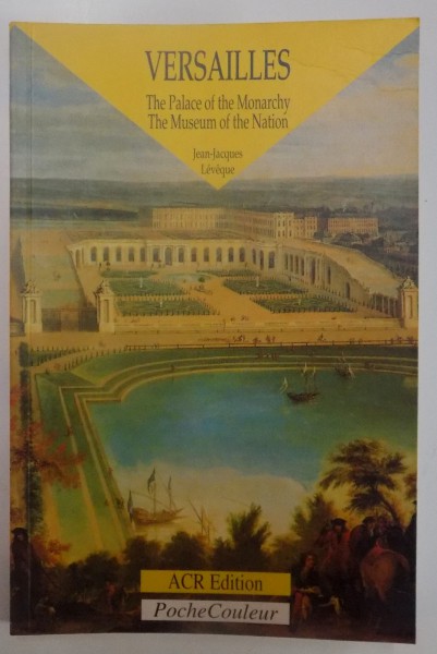 VERSAILLES , THE PALACE OF THE MONARCHY , THE MUSEUM OF THE NATION par JEAN JACQUES LEVEQUE , 2000