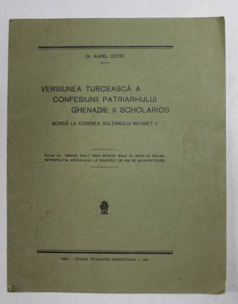 VERSIUNEA TUREASCA A CONFESIUNII PATRIARHULUI GHENADIE II SCHOLARIOS SCRISA AL CEREA SULTANULUI  MEHMET II de Dr. AUREL DECEI , 1940