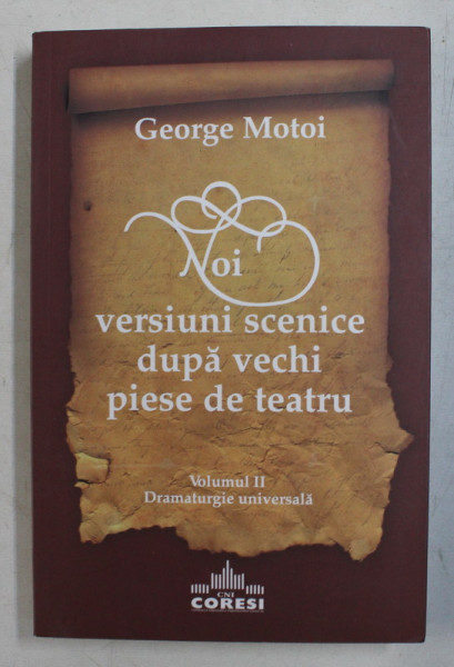 VERSIUNI SCENICE DUPA VECHI PIESE DE TEATRU , VOLUMUL II de GEORGE MOTOI , 2010