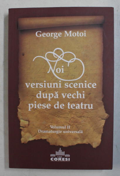 VERSIUNI SCENICE DUPA VECHI PIESE DE TEATRU , VOLUMUL II de GEORGE MOTOI , 2010