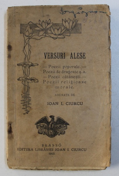 VERSURI ALESE - POEZII POPORALE - POEZII DE DRAGOSTE - POEZII CATANESTI - POEZII RELIGIOASE MORALE , adunate de IOAN I . CIURCU , 1913