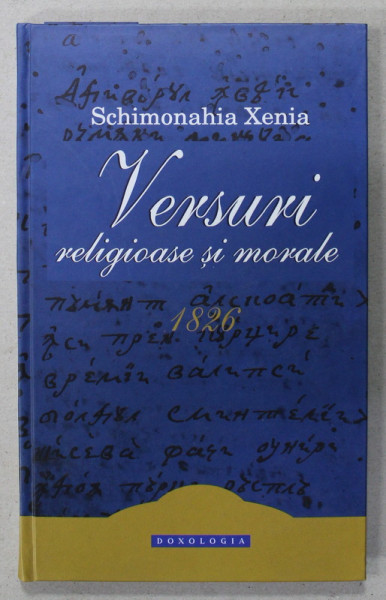 VERSURI RELIGIOASE SI MORALE de SCHIMONAHIA XENIA , 1826 , REEDITARE 2012