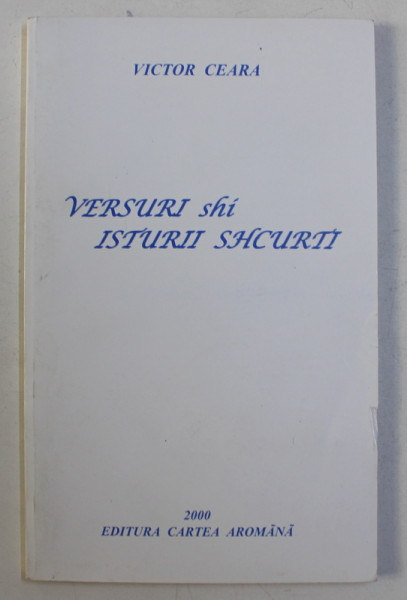 VERSURI SI ISTURII SHCURTI de VICTOR CEARA ,EDITIE IL LIMBA AROMANA , 2000