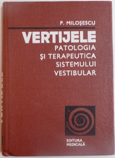 VERTIJELE , PATOTOLOGIA SI TERAPEUTICA SISTEMULUI VESTIBULAR de P. MILOSESCU , 1978