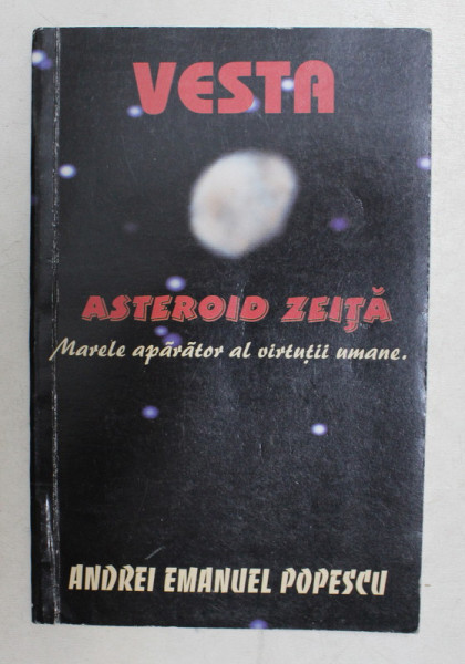 VESTA  - ASTEROID ZEITA - MARELE APARATOR AL VIRTUTII UMANE de ANDREI EMANUEL POPESCU , 2009 ,