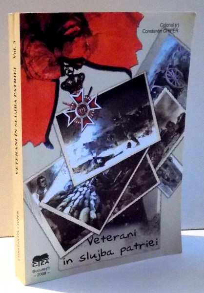 VETERANI IN SLUJBA PATRIEI VOL. 3 de Colonel (r) CONSTANTIN CHIPER , 2008 , DEDICATIE*
