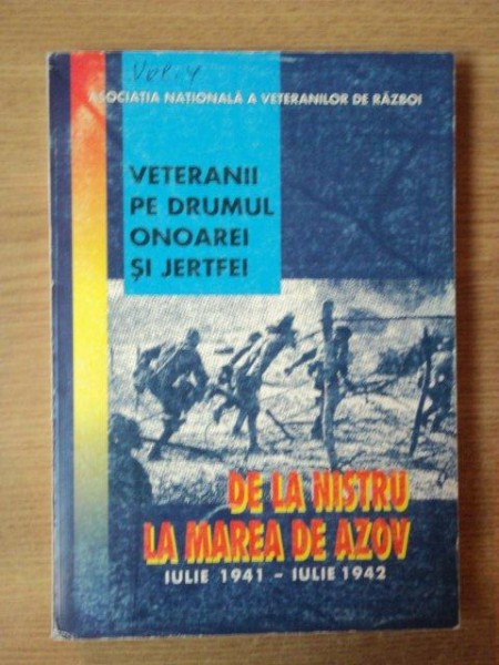 VETERANII PE DRUMUL ONOAREI SI JERTFEI ( 1941 - 1945 ) , DE LA NISTRU LA MAREA DE AZOV , Bucuresti 1997