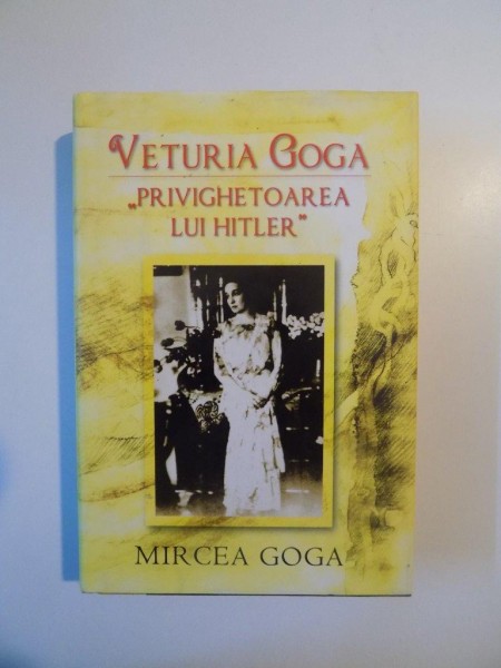VETURIA GOGA , PRIVIGHETOAREA LUI HITLER de MIRCEA GOGA , 2007 *EDITIE CARTONATA