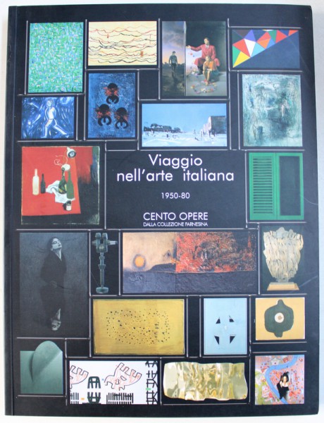 VIAGGIO NELL ' ARTE ITALIANA  , 1950 - 80  - CENTO OPERE DALLA COLLEZIONE FARNESINA di MAURIZIO CALVESI , 2007