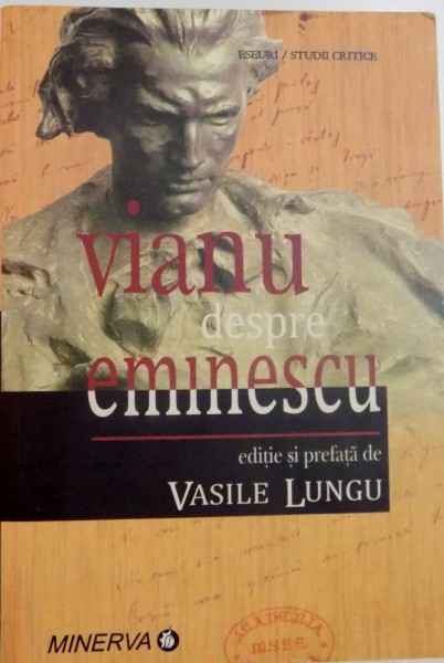 VIANU DESPRE EMINESCU , EDITIE SI PREFATA DE VASILE LUNGU , 2009
