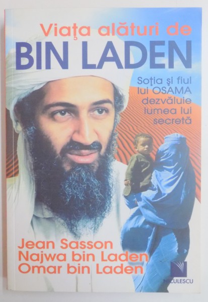 VIATA ALATURI DE BIN LADEN , SOTIA SI FIUL LUI OSAMA DEZVALUIE LUMEA LUI SECRETA de JEAN SASSON...OMAR BIN LADEN , 2010