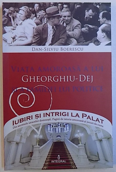 VIATA AMOROASA A LUI GHEORGHIU - DEJ SI A FAMILIEI LUI POLITICE de DAN - SILVIU BOERESCU , 2017