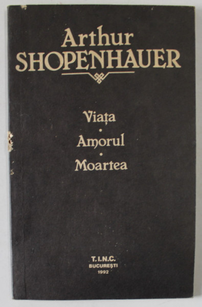 VIATA , AMORUL , MOARTEA de ARTHUR SCHOPENHAUER , 1992