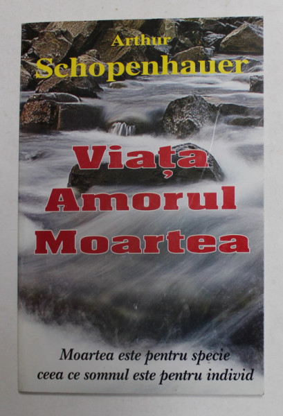 VIATA, AMORUL, MOARTEA de ARTHUR SCHOPENHAUER